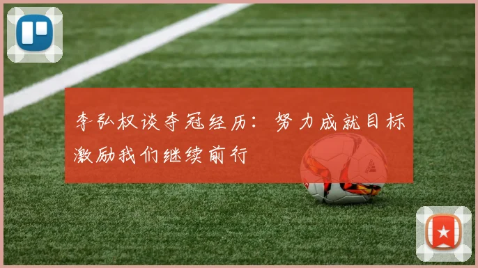 李弘权谈夺冠经历：努力成就目标激励我们继续前行