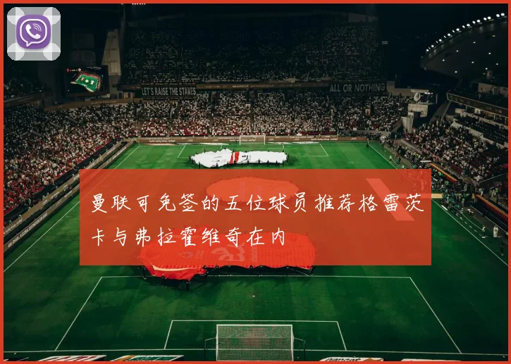 曼联可免签的五位球员推荐格雷茨卡与弗拉霍维奇在内