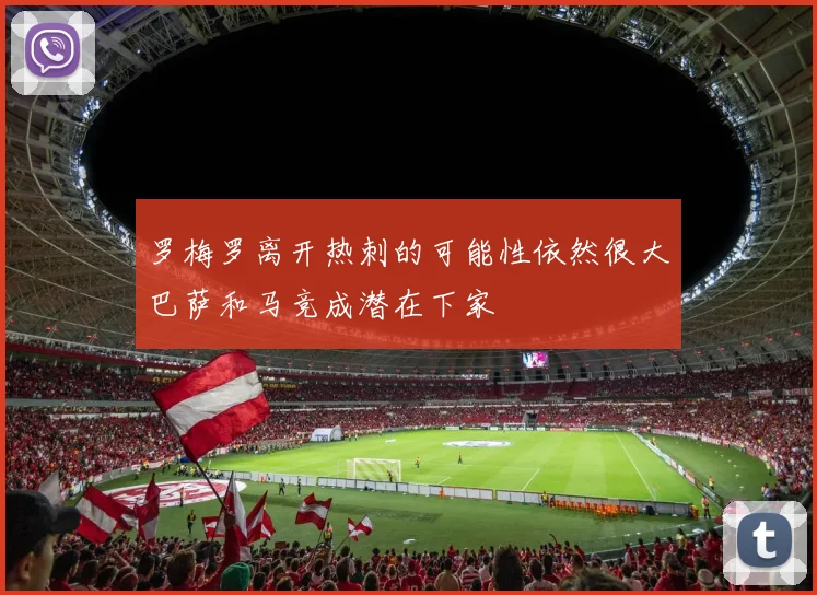 罗梅罗离开热刺的可能性依然很大巴萨和马竞成潜在下家